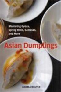 Asian Dumplings: Mastering Gyoza, Spring Rolls, Samosas, and More