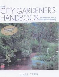 The City Gardener's Handbook: The Definitive Guide to Small-Space Gardening
