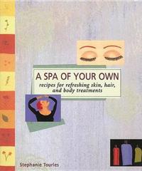 A Spa of Your Own: Recipes for Refreshing Skin, Hair, and Body Treatments