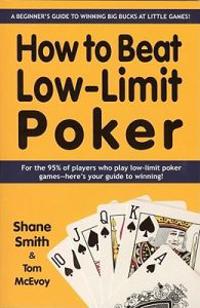 How to Beat Low-Limit Poker: A Beginner's Guide to Winning Big Bucks at Little Games!