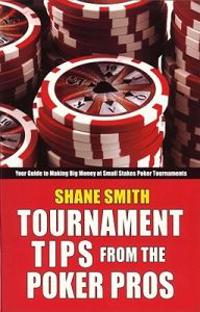 Tournament Tips from the Poker Pros: Your Guide to Making Big Money at Small Stakes Poker Tournaments