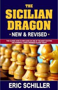 The Sicilian Dragon: The Classic How-To-Win Guide on One of the Most Exciting and Powerful Chess Openings Played Today!