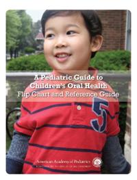 A Pediatric Guide to Children's Oral Health: Flip Chart and Reference Guide