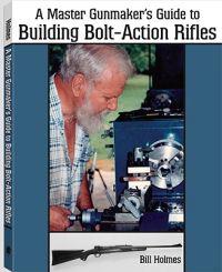 Master Gunmaker's Guide to Building Bolt-Action Rifles