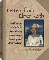 Letters from Elmer Keith: A Half Century of Advice on Guns, Ammo, Handloading, Hunting, and Other Pursuits