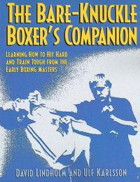 The Bare-Knuckle Boxer's Companion: Learning How to Hit Hard and Train Tough from the Early Boxing Masters