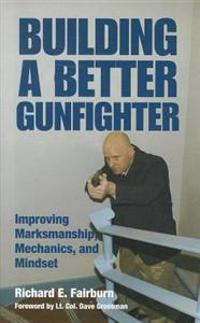 Building a Better Gunfighter: Improving Marksmanship, Mechanics and Mindset
