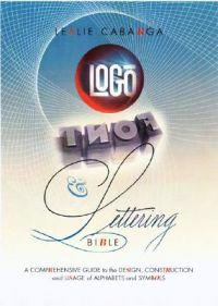 Logo, Font & Lettering Bible: A Comprehensive Guide to the Design, Construction and Usage of Alphabets and Symbols