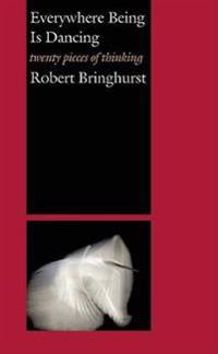 Everywhere Being Is Dancing: Twenty Pieces of Thinking
