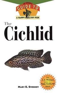 The Cichlids: An Owner's Guide to a Happy Healthy Fish