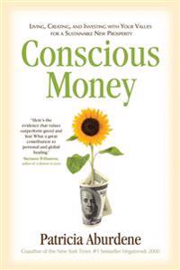 Conscious Money: Living, Creating, and Investing with Your Values for a Sustainable New Prosperity