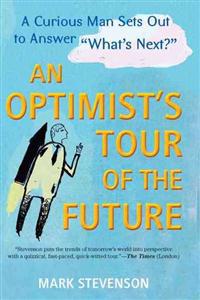 An Optimist's Tour of the Future: One Curious Man Sets Out to Answer 