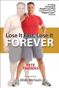 Lose It Fast, Lose It Forever: A 4-Step Permanent Weight Loss Plan from the Most Successful 