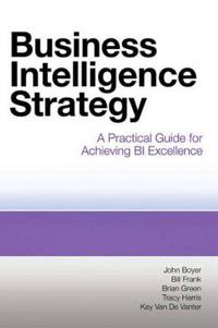 Business Intelligence Strategy: A Practical Guide for Achieving BI Excellence