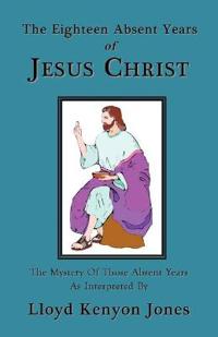 The Eighteen Absent Years of Jesus Christ