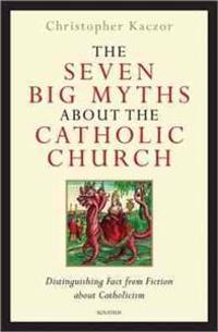 The Seven Big Myths About the Catholic Church