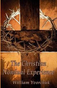 The Christian Nondual Experience: Jesus' True Message of Freedom from the Bondage of 'Self'