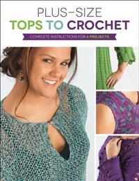 Plus-Size Tops to Crochet: Complete Instructions for 6 Projects