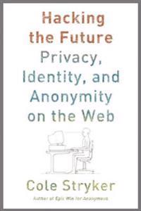 Hacking the Future: Privacy, Identity, and Anonymity on the Web