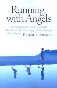 Running with Angels: The Inspiring Journey of a Woman Who Turned Personal Tragedy Into Triumph Over Obesity