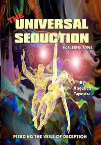 The Universal Seduction: Piercing the Veils of Deception, Volume 1