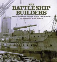 The Battleship Builders: Constructing and Arming British Capital Ships