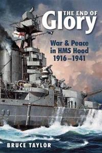 The End of Glory: War & Peace in HMS Hood, 19161941