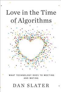 Love in the Time of Algorithms: What Technology Does to Meeting and Mating