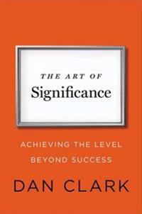 The Art of Significance: Achieving the Level Beyond Success