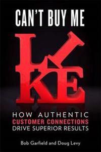 Can't Buy Me Like: How Authentic Customer Connections Drive Superior Results