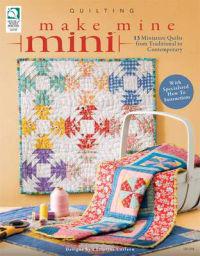 Make Mine Mini: 13 Miniature Quilts from Traditional to Contemporary