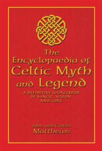 The Encyclopaedia of Celtic Myth and Legend: A Definitive Sourcebook of Magic, Vision, and Lore
