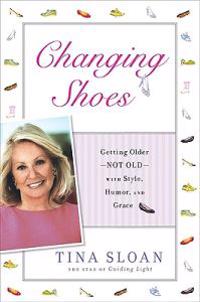 Changing Shoes: Getting Older--Not Old--With Style, Humor, and Grace