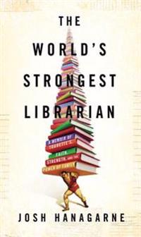 The World's Strongest Librarian: A Memoir of Tourette's, Faith, Strength, and the Power of Family
