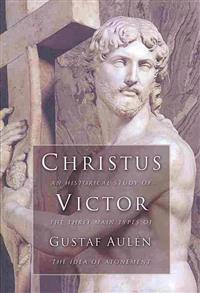 Christus Victor: An Historical Study of the Three Main Types of the Idea of Atonement