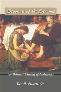 Servants of the Servant: A Biblical Theology of Leadership
