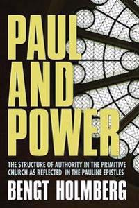 Paul and Power: The Structure of Authority in the Primitive Church as Reflected in the Pauline Epistles