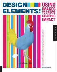 Design Elements, Using Images to Create Graphic Impact Tp: A Graphic Style Manual for Effective Image Solutions in Graphic Design