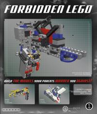 Forbidden Lego: Build the Models Your Parents Warned You Against!