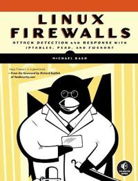 Linux Firewalls: Attack Detection and Response with IPTABLES, PSAD, and FWSNORT