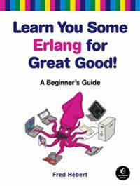 Learn You Some Erlang for Great Good! a Beginner's Guide