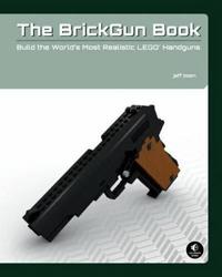 The Brickgun Book: Build the World's Most Realistic LEGO Handguns