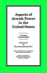 The International Jew Volume IV: Aspects of Jewish Power in the United States