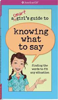 A Smart Girl's Guide to Knowing What to Say: Finding the Words to Fit Any Situation