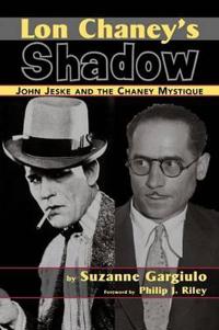 LON CHANEY's SHADOW - John Jeske and the Chaney Mystique