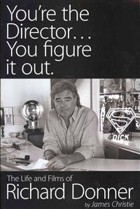 You're the Director...You Figure it Out. The Life and Films of Richard Donner