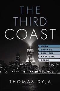 The Third Coast: When Chicago Built the American Dream