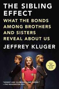 The Sibling Effect: What the Bonds Among Brothers and Sisters Reveal about Us