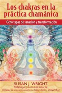 Los Chakras En La Practica Chamanica: Ocho Etapas de Sanacion y Transformacion = The Chakras in Shamanic Practice