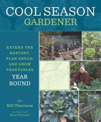 Cool Season Gardener: Extend the Harvest, Plan Ahead, and Grow Vegetables Year Round